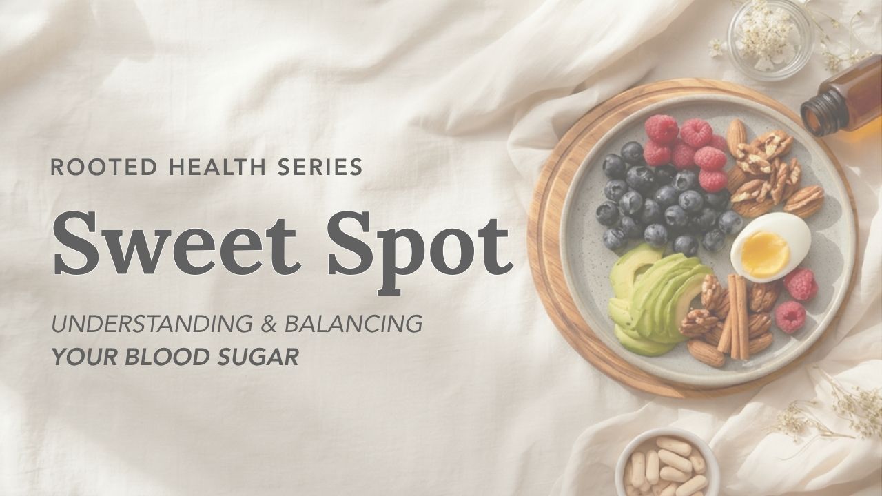 Sweet Spot, understanding and balancing your blood sugar. Rooted Health Series class card.