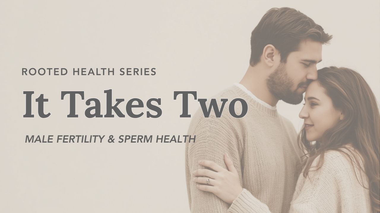 It Takes Two, male fertility and sperm health. Rooted Health Series class card.